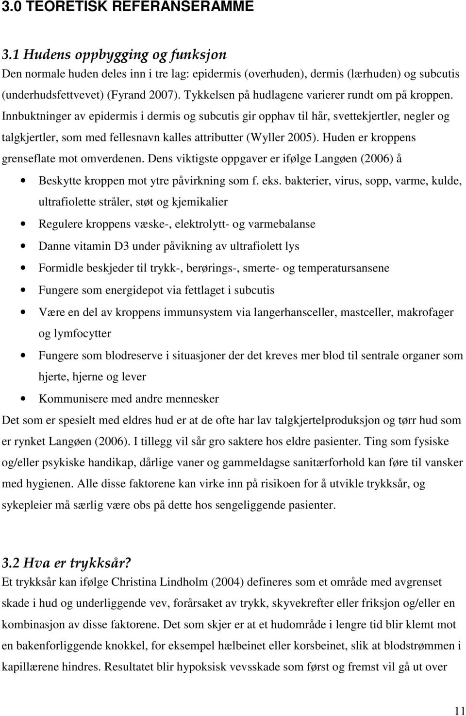 Innbuktninger av epidermis i dermis og subcutis gir opphav til hår, svettekjertler, negler og talgkjertler, som med fellesnavn kalles attributter (Wyller 2005).