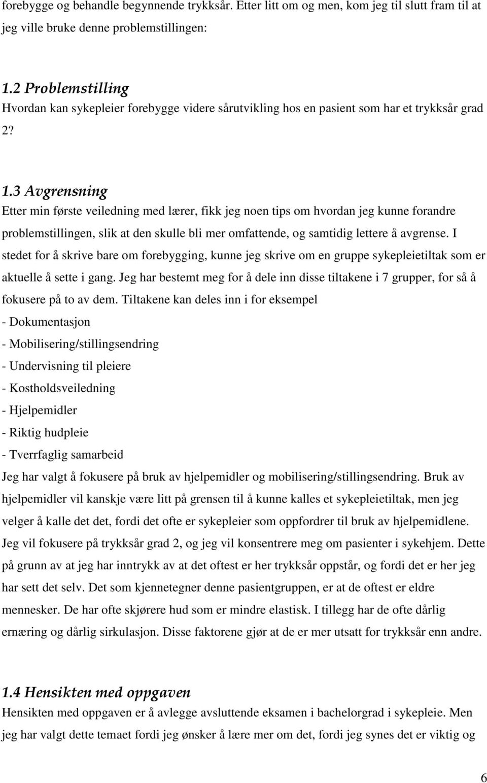 3 Avgrensning Etter min første veiledning med lærer, fikk jeg noen tips om hvordan jeg kunne forandre problemstillingen, slik at den skulle bli mer omfattende, og samtidig lettere å avgrense.