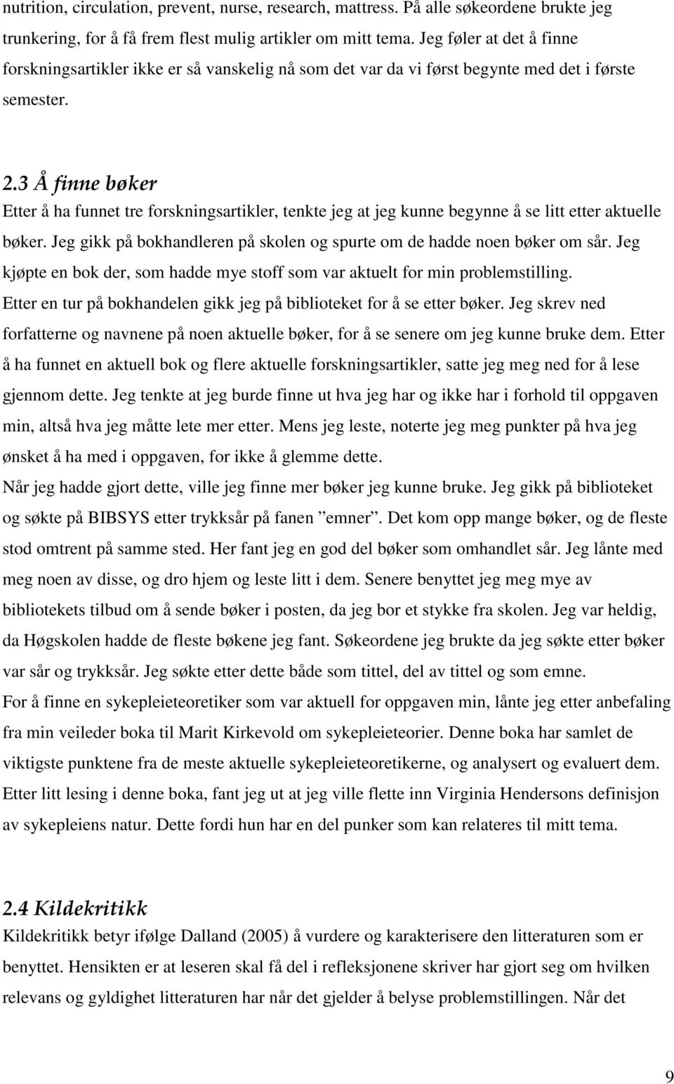 3 Å finne bøker Etter å ha funnet tre forskningsartikler, tenkte jeg at jeg kunne begynne å se litt etter aktuelle bøker. Jeg gikk på bokhandleren på skolen og spurte om de hadde noen bøker om sår.