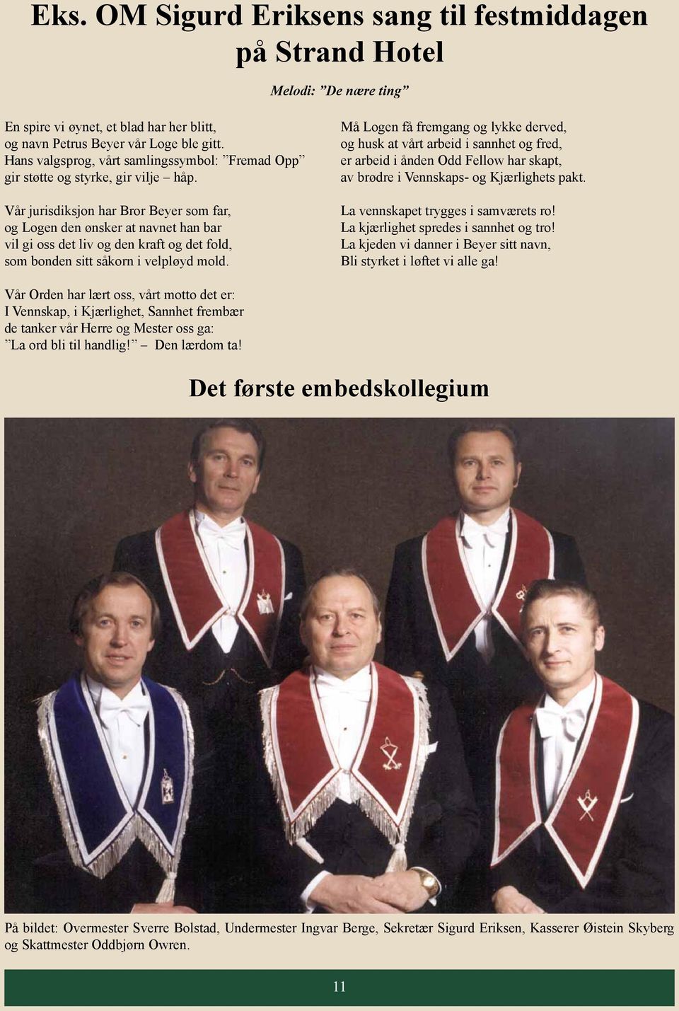 Vår jurisdiksjon har Bror Beyer som far, og Logen den ønsker at navnet han bar vil gi oss det liv og den kraft og det fold, som bonden sitt såkorn i velpløyd mold.