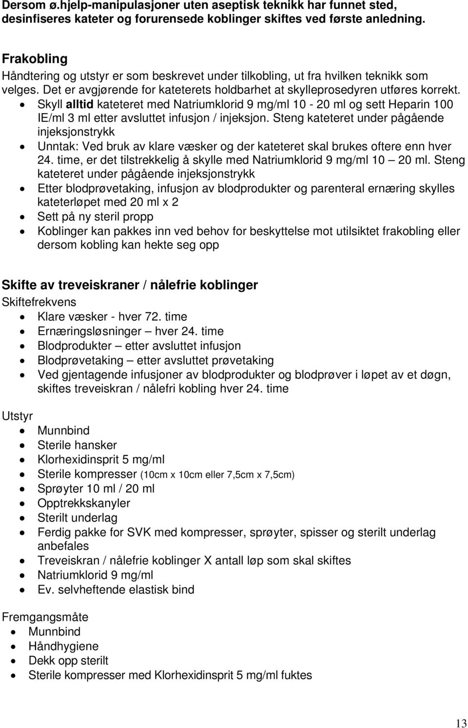 Skyll alltid kateteret med Natriumklorid 9 mg/ml 10-20 ml og sett Heparin 100 IE/ml 3 ml etter avsluttet infusjon / injeksjon.