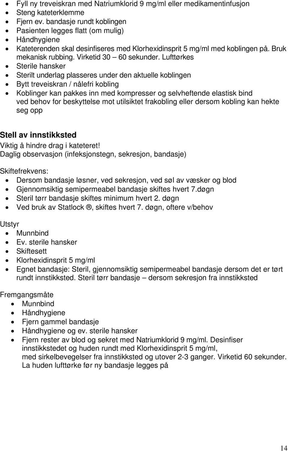 Lufttørkes Sterile hansker Sterilt underlag plasseres under den aktuelle koblingen Bytt treveiskran / nålefri kobling Koblinger kan pakkes inn med kompresser og selvheftende elastisk bind ved behov