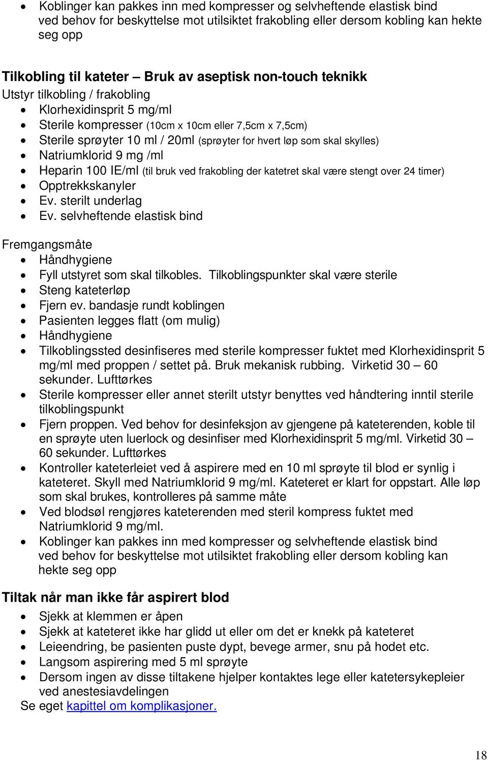 skylles) Natriumklorid 9 mg /ml Heparin 100 IE/ml (til bruk ved frakobling der katetret skal være stengt over 24 timer) Opptrekkskanyler Ev. sterilt underlag Ev.