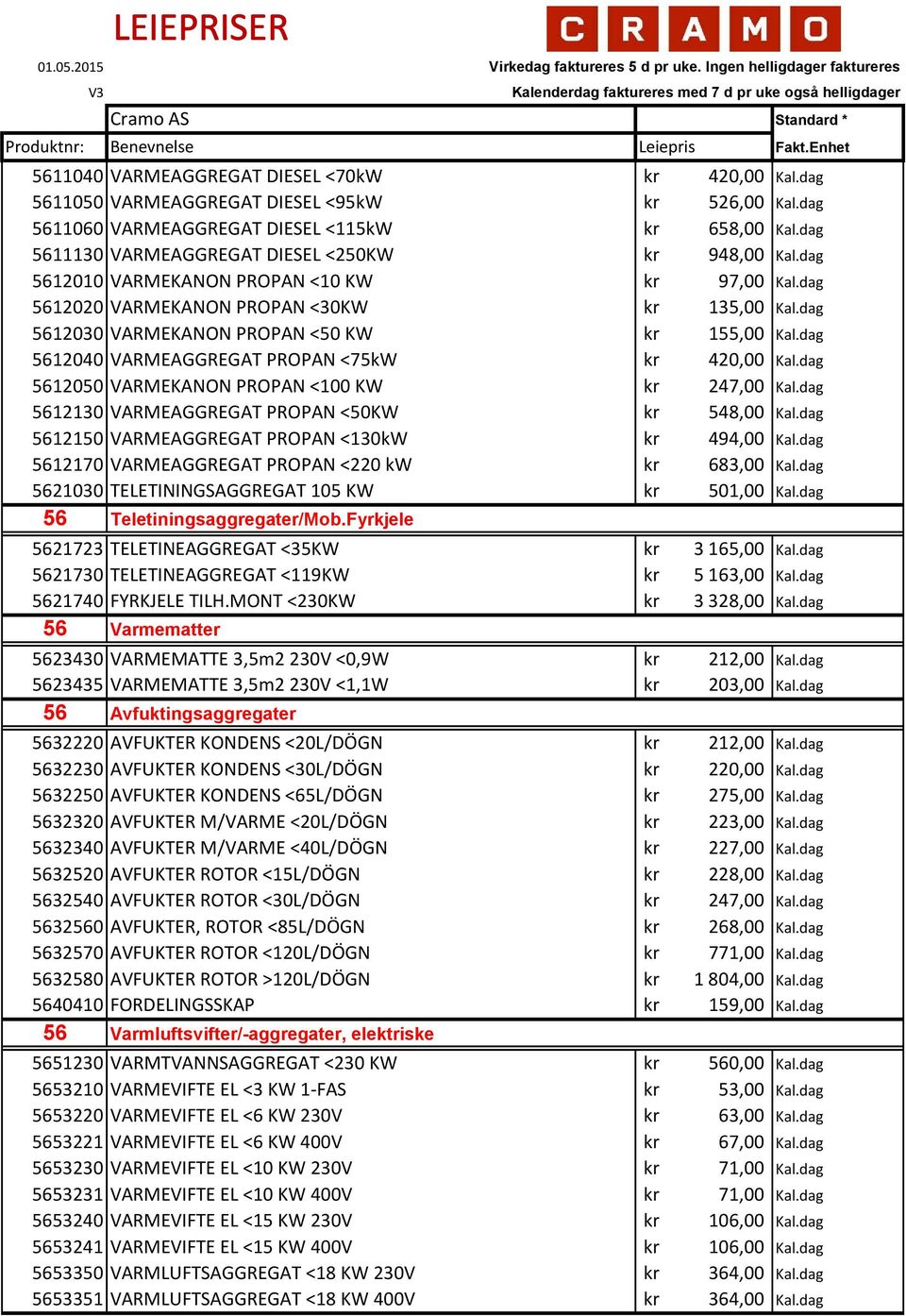 <250KW kr 948,00 5612010 VARMEKANON PROPAN <10 KW kr 97,00 5612020 VARMEKANON PROPAN <30KW kr 135,00 5612030 VARMEKANON PROPAN <50 KW kr 155,00 5612040 VARMEAGGREGAT PROPAN <75kW kr 420,00 5612050