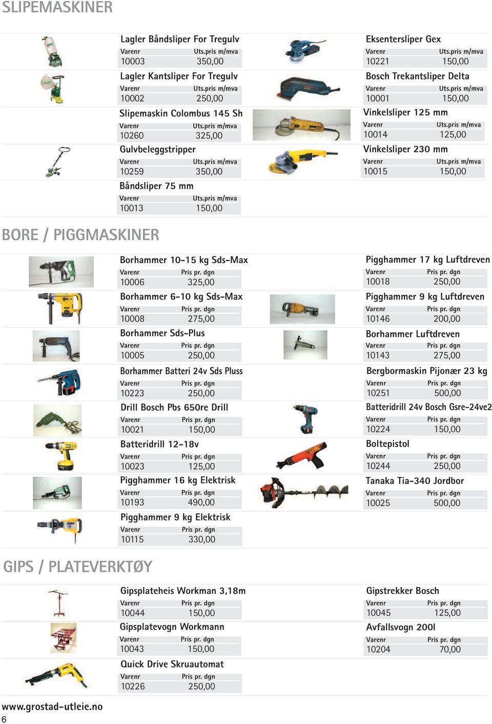 Borhammer Sds-Plus 10005 250,00 Drill Bosch Pbs 650re Drill 10021 150,00 10023 125,00 Pigghammer 16 kg Elektrisk 10193 490,00 Pigghammer 9 kg Elektrisk 10006 325,00 Borhammer 6-10 kg Sds-Max 10008