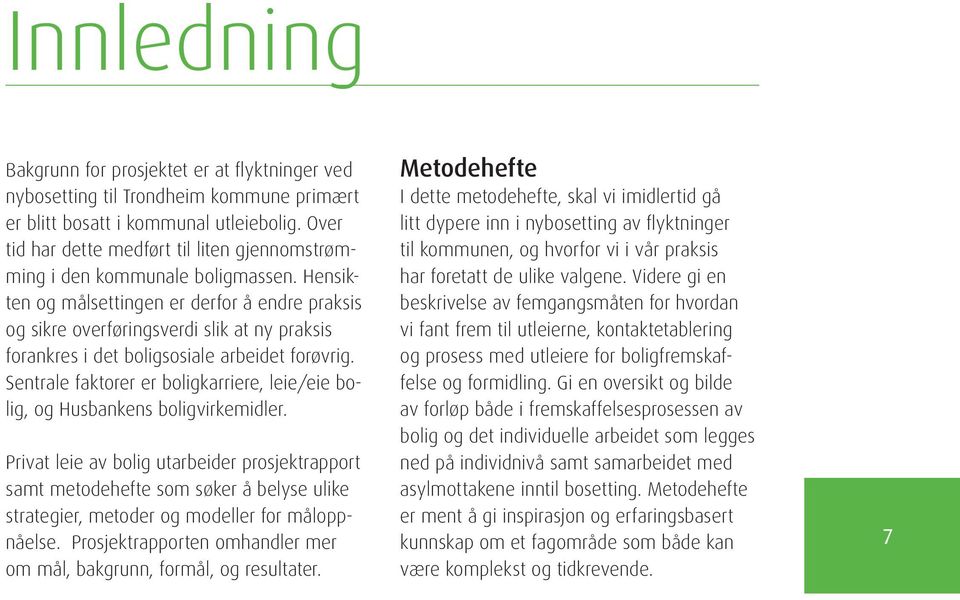 Hensikten og målsettingen er derfor å endre praksis og sikre overføringsverdi slik at ny praksis forankres i det boligsosiale arbeidet forøvrig.