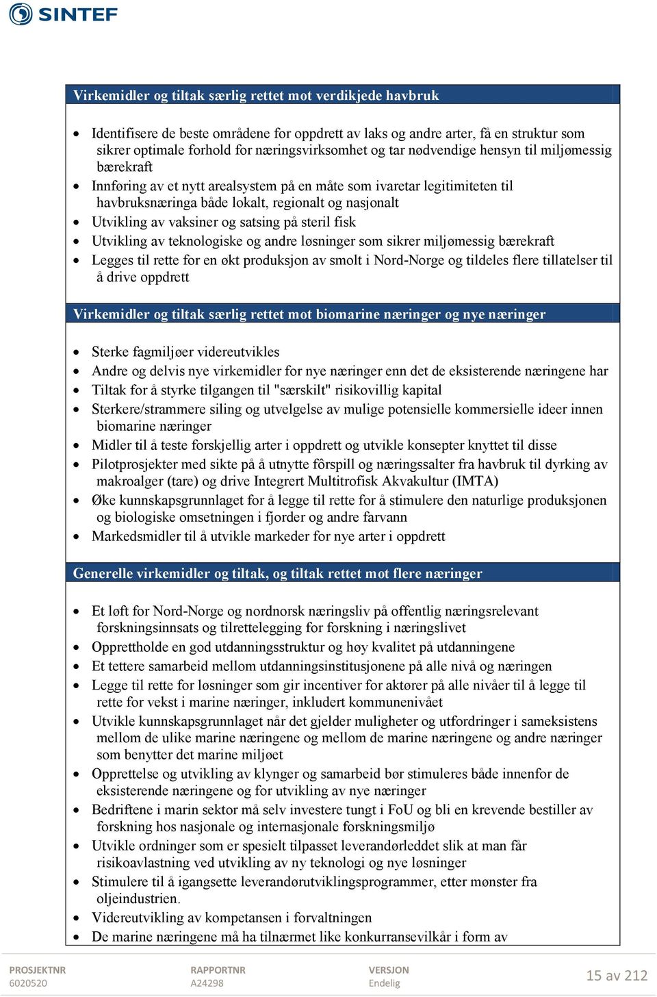 satsing på steril fisk Utvikling av teknologiske og andre løsninger som sikrer miljømessig bærekraft Legges til rette for en økt produksjon av smolt i Nord-Norge og tildeles flere tillatelser til å