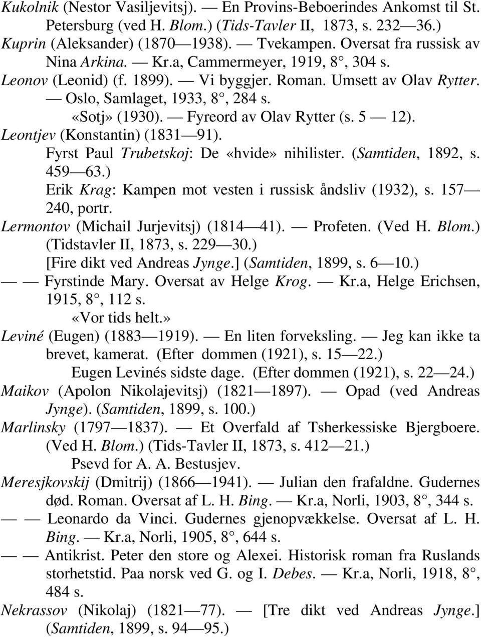 Fyreord av Olav Rytter (s. 5 12). Leontjev (Konstantin) (1831 91). Fyrst Paul Trubetskoj: De «hvide» nihilister. (Samtiden, 1892, s. 459 63.) Erik Krag: Kampen mot vesten i russisk åndsliv (1932), s.