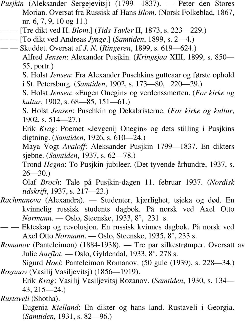 Petersburg. (Samtiden, 1902, s. 173 80, 220 29.) S. Holst Jensen: «Eugen Onegin» og verdenssmerten. (For kirke og kultur, 1902, s. 68 85, 151 61.) S. Holst Jensen: Puschkin og Dekabristerne.