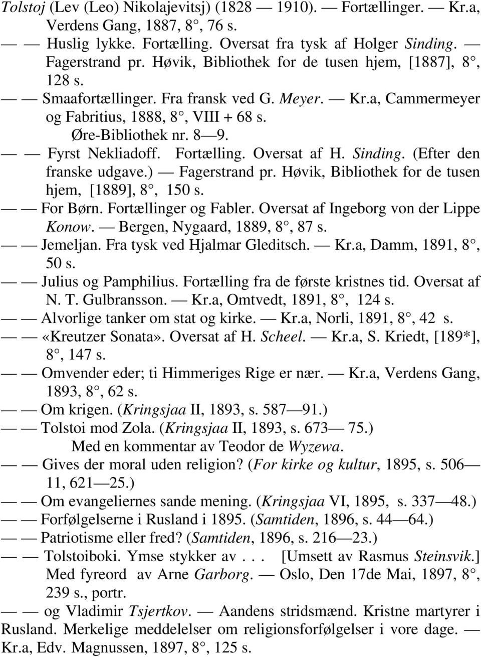 Fortælling. Oversat af H. Sinding. (Efter den franske udgave.) Fagerstrand pr. Høvik, Bibliothek for de tusen hjem, [1889], 8, 150 s. For Børn. Fortællinger og Fabler.