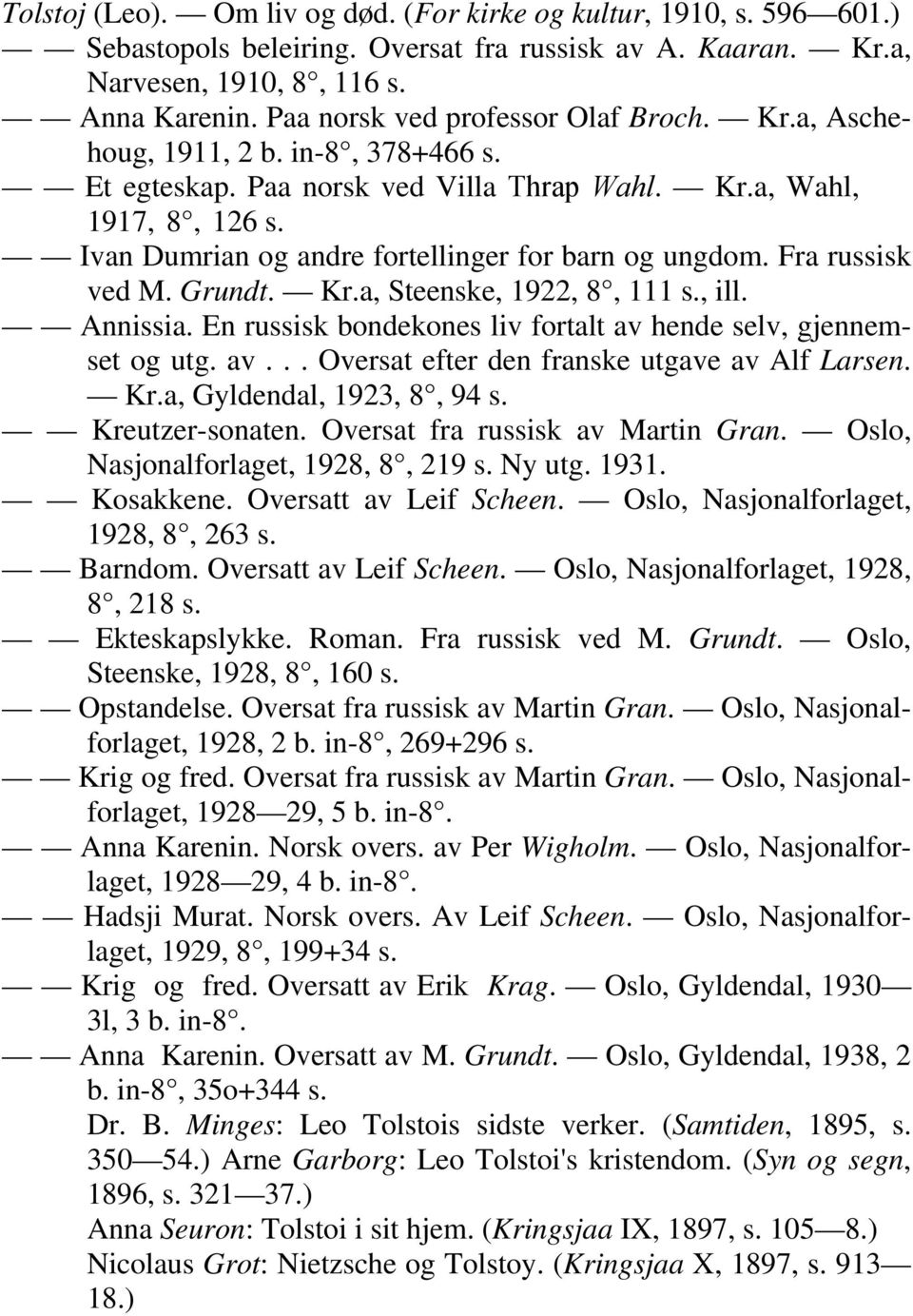 Ivan Dumrian og andre fortellinger for barn og ungdom. Fra russisk ved M. Grundt. Kr.a, Steenske, 1922, 8, 111 s., ill. Annissia. En russisk bondekones liv fortalt av hende selv, gjennemset og utg.