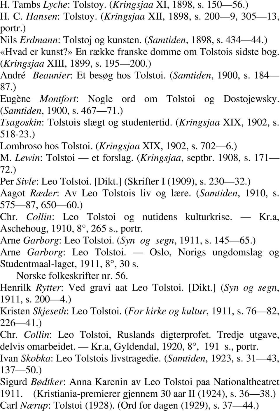 ) Eugène Montfort: Nogle ord om Tolstoi og Dostojewsky. (Samtiden, 1900, s. 467 71.) Tsagoskin: Tolstois slægt og studentertid. (Kringsjaa XIX, 1902, s. 518-23.) Lombroso hos Tolstoi.