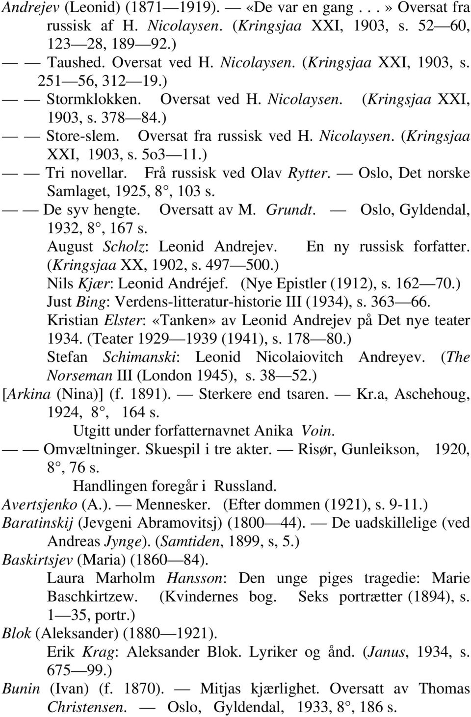 Frå russisk ved Olav Rytter. Oslo, Det norske Samlaget, 1925, 8, 103 s. De syv hengte. Oversatt av M. Grundt. Oslo, Gyldendal, 1932, 8, 167 s. August Scholz: Leonid Andrejev. En ny russisk forfatter.