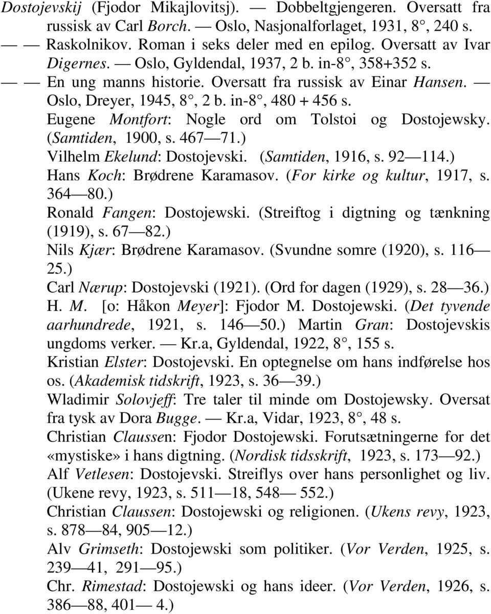 Eugene Montfort: Nogle ord om Tolstoi og Dostojewsky. (Samtiden, 1900, s. 467 71.) Vilhelm Ekelund: Dostojevski. (Samtiden, 1916, s. 92 114.) Hans Koch: Brødrene Karamasov.