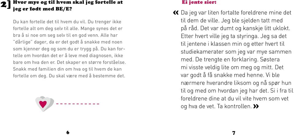 Du kan fortelle om hvordan det er å leve med diagnosen, ikke bare om hva den er. Det skaper en større forståelse. Snakk med familien din om hva og til hvem de kan fortelle om deg.