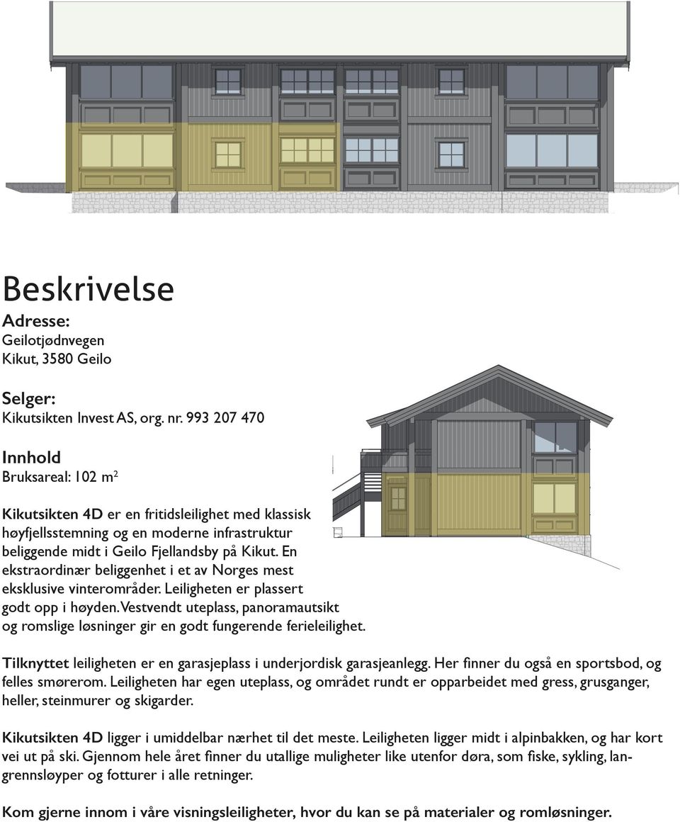 Geilo Fjellandsby på Kikut. En ekstraordinær beliggenhet i et av Norges mest 1:50 Fasade Sør eksklusive vinterområder. Leiligheten er plassert godt opp i høyden.