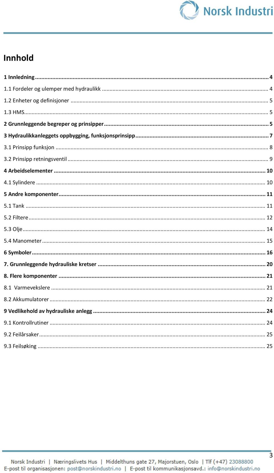 .. 10 5 Andre komponenter... 11 5.1 Tank... 11 5.2 Filtere... 12 5.3 Olje... 14 5.4 Manometer... 15 6 Symboler... 16 7. Grunnleggende hydrauliske kretser... 20 8.