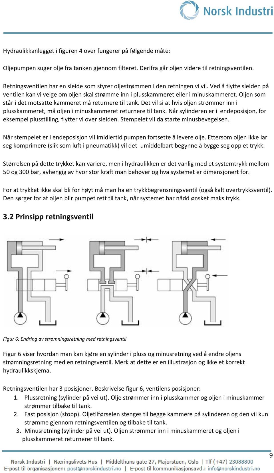 Oljen som står i det motsatte kammeret må returnere til tank. Det vil si at hvis oljen strømmer inn i plusskammeret, må oljen i minuskammeret returnere til tank.