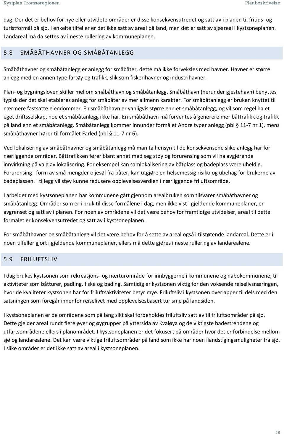 8 SMÅBÅTHAVNER OG SMÅBÅTANLEGG Småbåthavner og småbåtanlegg er anlegg for småbåter, dette må ikke forveksles med havner.