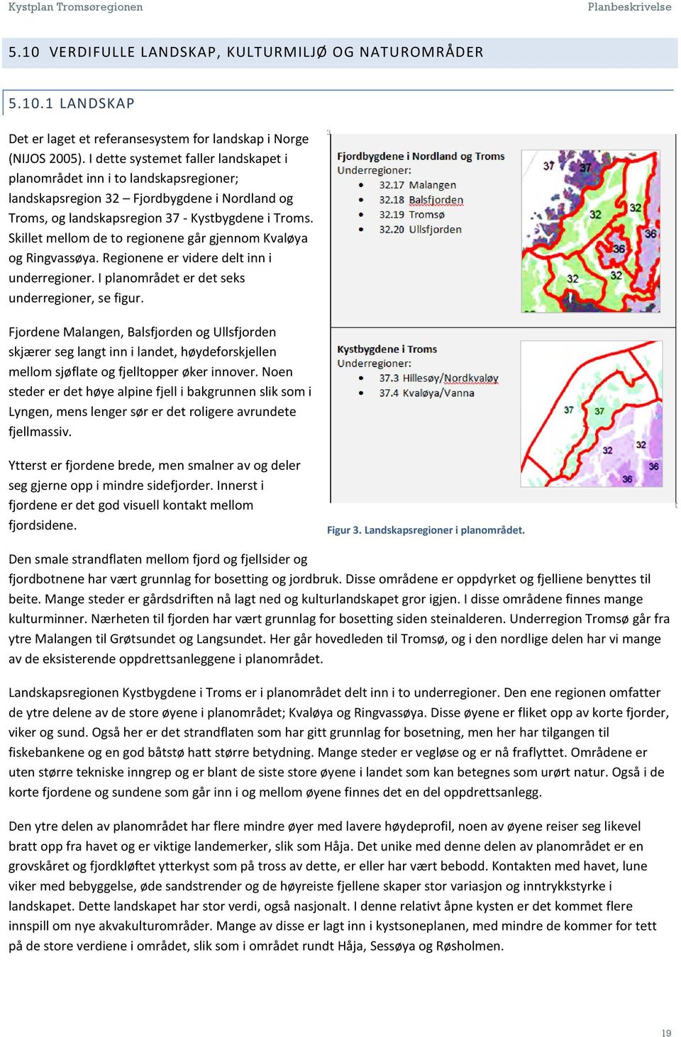 Skillet mellom de to regionene går gjennom Kvaløya og Ringvassøya. Regionene er videre delt inn i underregioner. I planområdet er det seks underregioner, se figur.