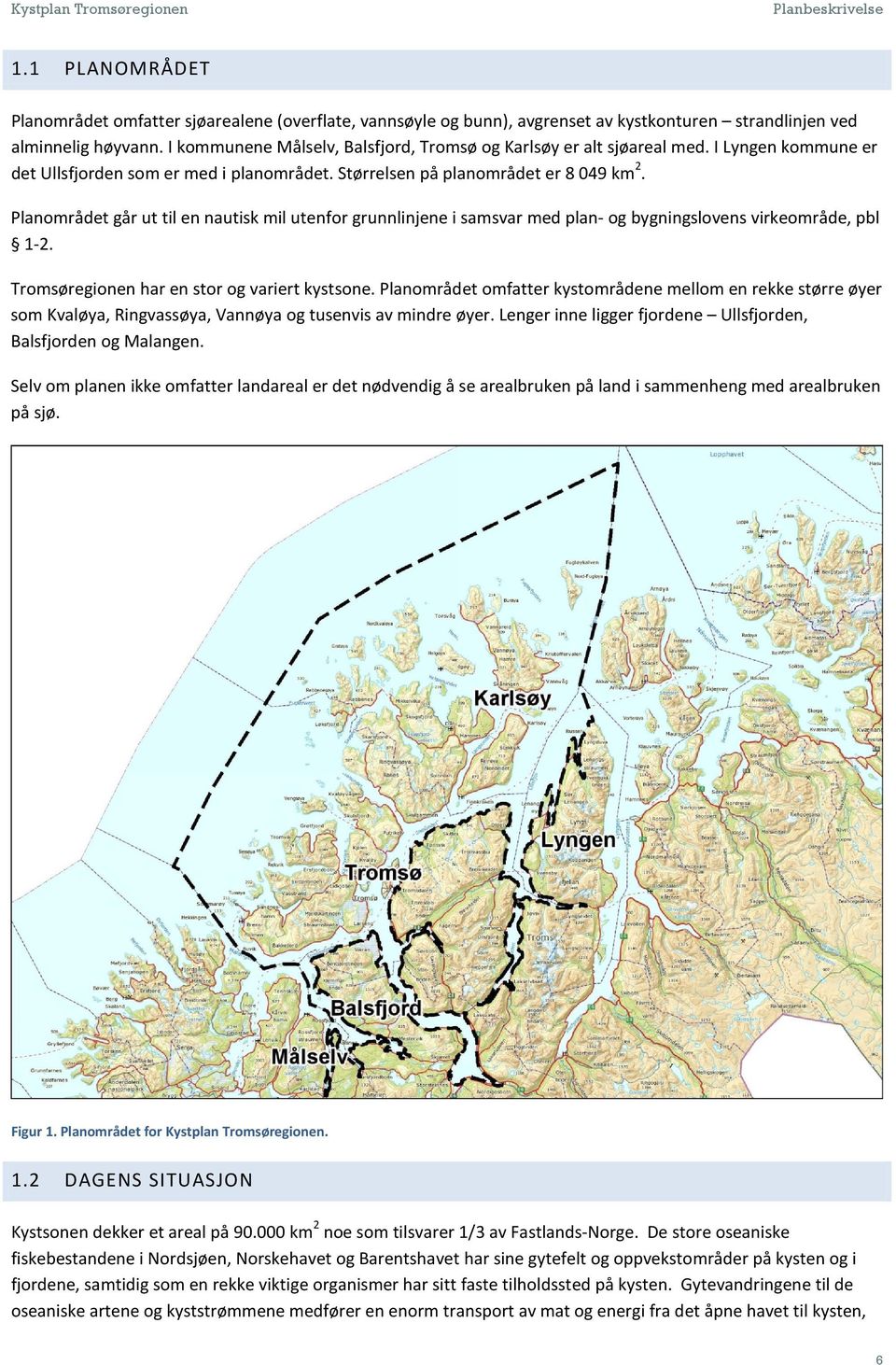 Planområdet går ut til en nautisk mil utenfor grunnlinjene i samsvar med plan- og bygningslovens virkeområde, pbl 1-2. Tromsøregionen har en stor og variert kystsone.