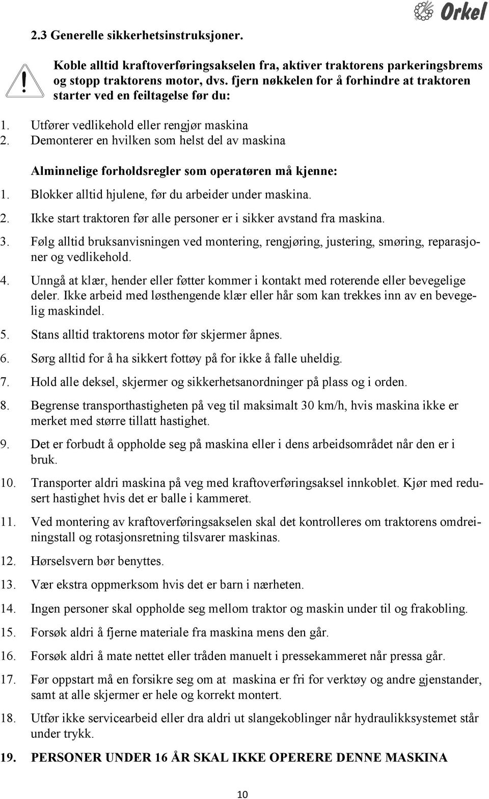 Demonterer en hvilken som helst del av maskina Alminnelige forholdsregler som operatøren må kjenne: 1. Blokker alltid hjulene, før du arbeider under maskina. 2.