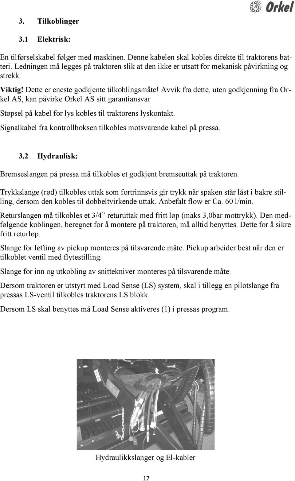 Avvik fra dette, uten godkjenning fra Orkel AS, kan påvirke Orkel AS sitt garantiansvar Støpsel på kabel for lys kobles til traktorens lyskontakt.