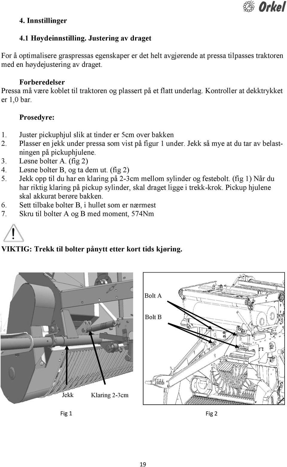 Plasser en jekk under pressa som vist på figur 1 under. Jekk så mye at du tar av belastningen på pickuphjulene. 3. Løsne bolter A. (fig 2) 4. Løsne bolter B, og ta dem ut. (fig 2) 5.