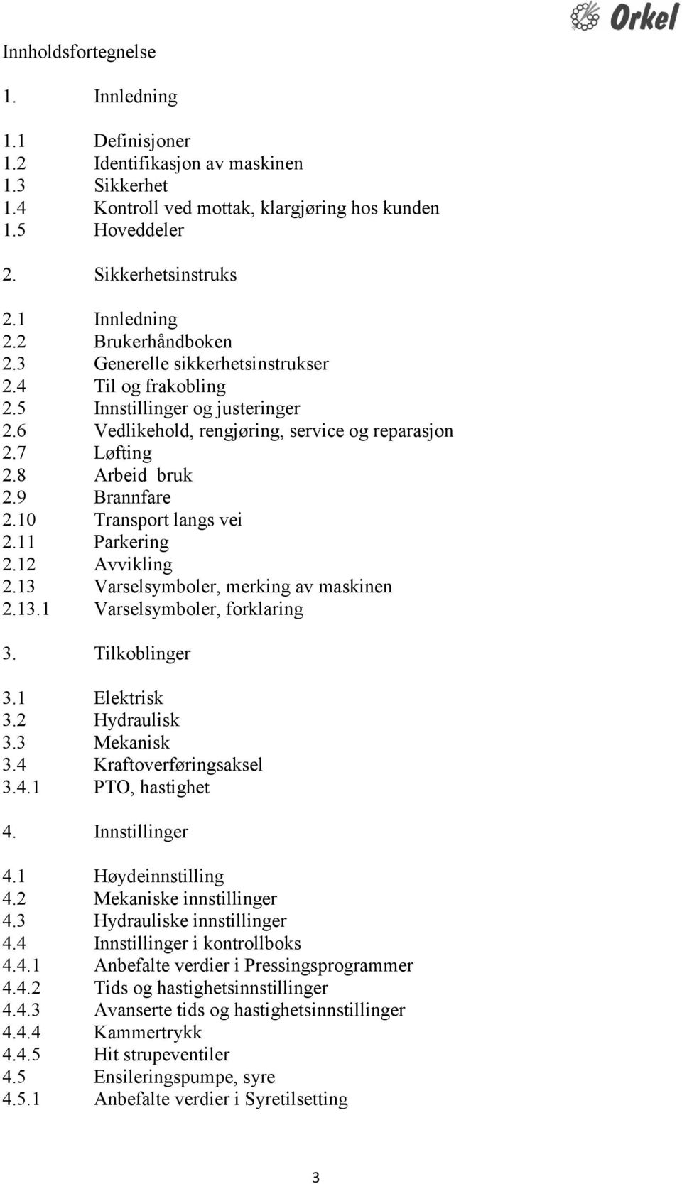 9 Brannfare 2.10 Transport langs vei 2.11 Parkering 2.12 Avvikling 2.13 Varselsymboler, merking av maskinen 2.13.1 Varselsymboler, forklaring 3. Tilkoblinger 3.1 Elektrisk 3.2 Hydraulisk 3.