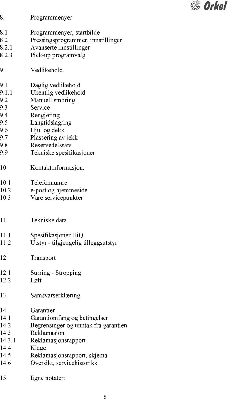 2 e-post og hjemmeside 10.3 Våre servicepunkter 11. Tekniske data 11.1 Spesifikasjoner HiQ 11.2 Utstyr - tilgjengelig tilleggsutstyr 12. Transport 12.1 Surring - Stropping 12.2 Løft 13.