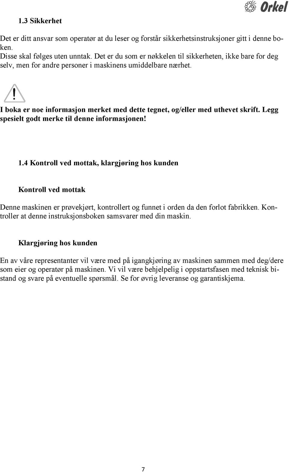 I boka er noe informasjon merket med dette tegnet, og/eller med uthevet skrift. Legg spesielt godt merke til denne informasjonen! 1.