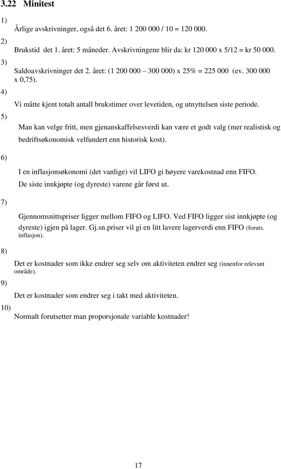 Man kan velge fritt, men gjenanskaffelsesverdi kan være et godt valg (mer realistisk og bedriftsøkonomisk velfundert enn historisk kost).