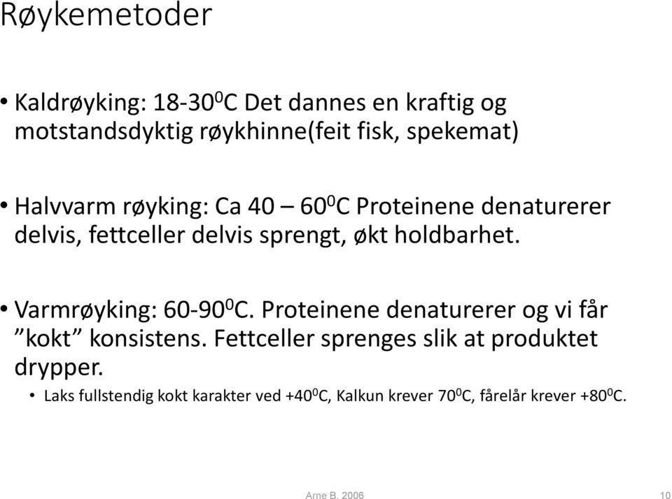 Varmrøyking: 60-90 0 C. Proteinene denaturerer og vi får kokt konsistens.