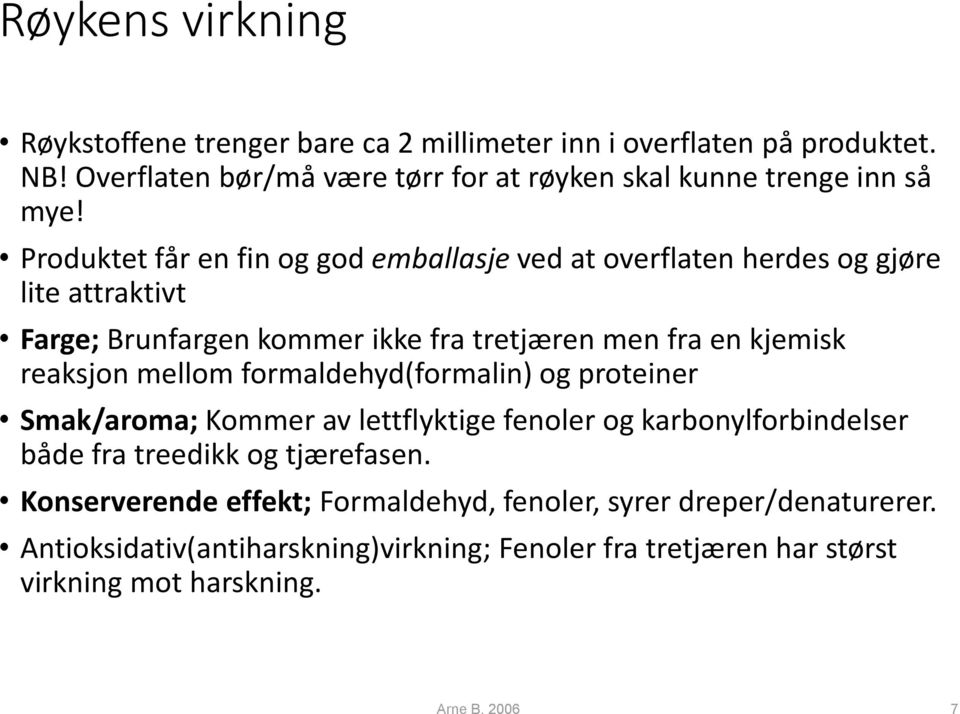 Produktet får en fin og god emballasje ved at overflaten herdes og gjøre lite attraktivt Farge; Brunfargen kommer ikke fra tretjæren men fra en kjemisk reaksjon