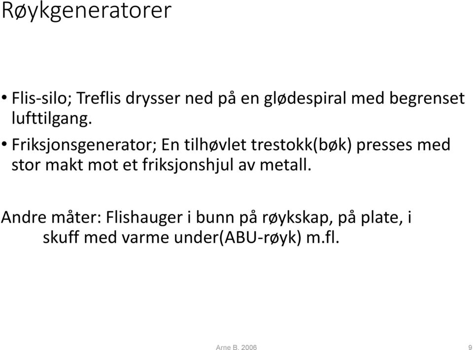 Friksjonsgenerator; En tilhøvlet trestokk(bøk) presses med stor makt mot et