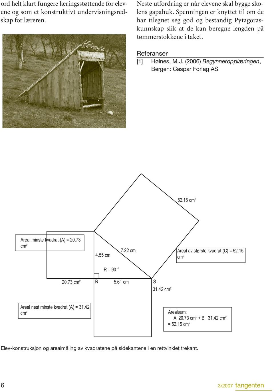 (2006) Begynneropplæringen, Bergen: Caspar Forlag AS 52.15 cm 2 Areal minste kvadrat (A) = 20.73 cm 2 4.55 cm 7.22 cm Areal av største kvadrat (C) = 52.15 cm 2 R = 90 20.73 cm 2 R 5.