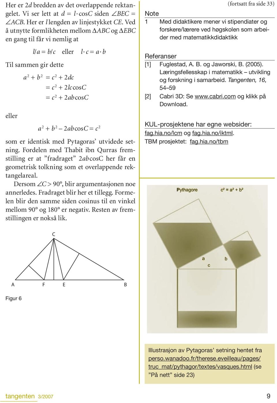 cosc = c 2 som er identisk med Pytagoras utvidede setning. Fordelen med Thabit ibn Qurras fremstilling er at fradraget 2ab cosc her får en geometrisk tolkning som et overlappende rektangelareal.