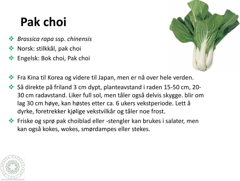 Så direkte på friland 3 cm dypt, planteavstand i raden 15-50 cm, 20-30 cm radavstand. Liker full sol, men tåler også delvis skygge.