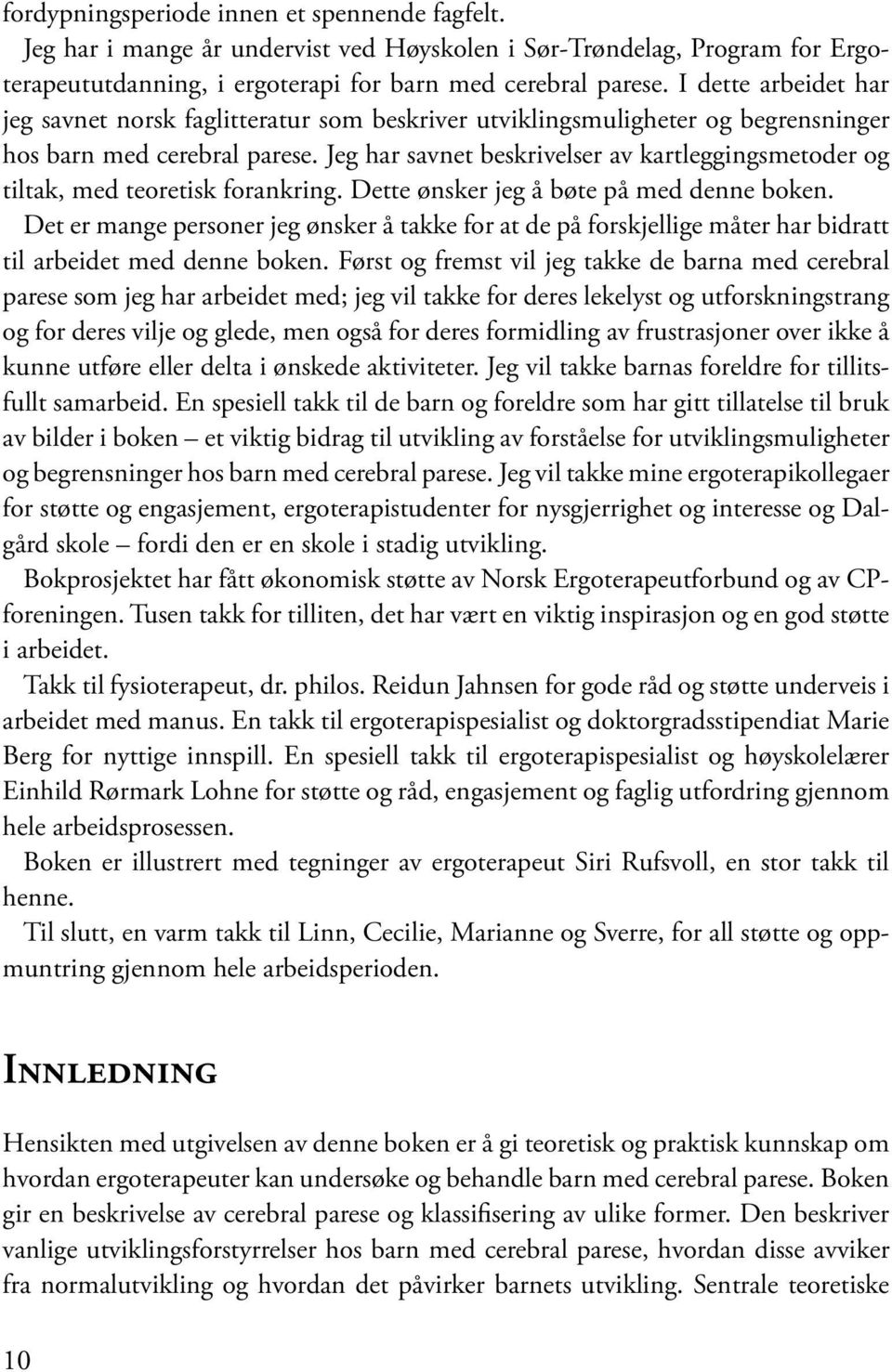 Jeg har savnet beskrivelser av kartleggingsmetoder og tiltak, med teoretisk forankring. Dette ønsker jeg å bøte på med denne boken.