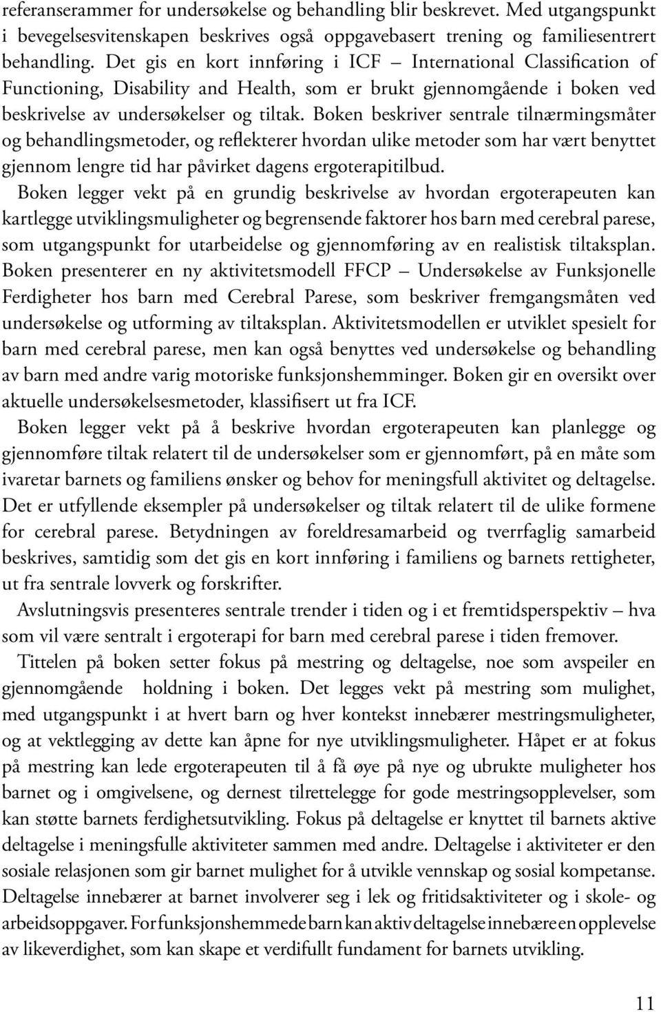 Boken beskriver sentrale tilnærmingsmåter og behandlingsmetoder, og reflekterer hvordan ulike metoder som har vært benyttet gjennom lengre tid har påvirket dagens ergoterapitilbud.