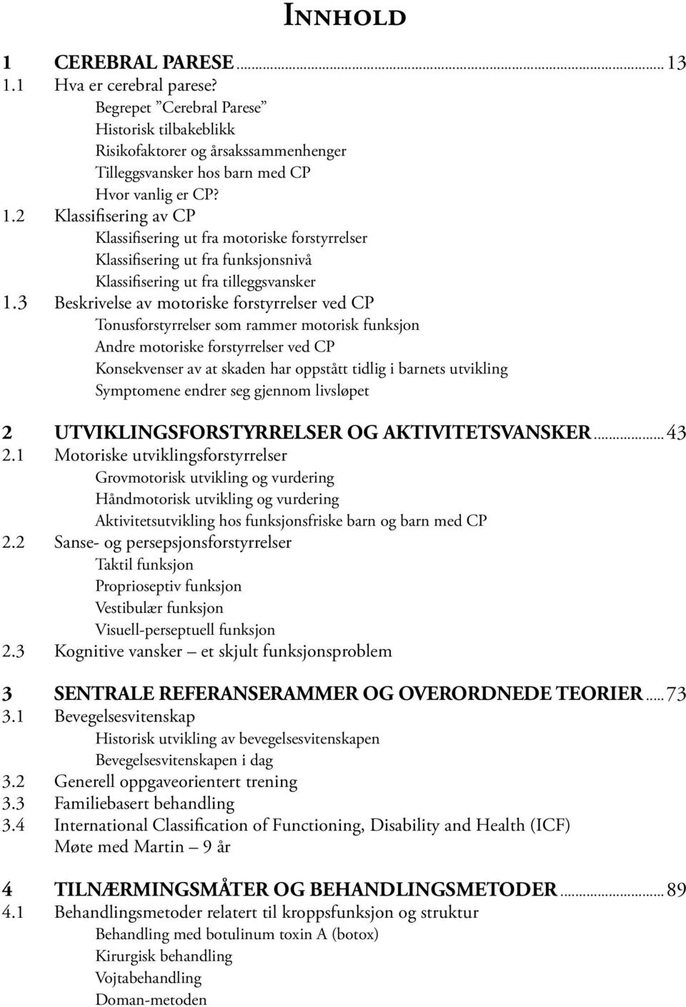 Symptomene endrer seg gjennom livsløpet 2 UTVIKLINGSFORSTYRRELSER OG AKTIVITETSVANSKER...43 2.