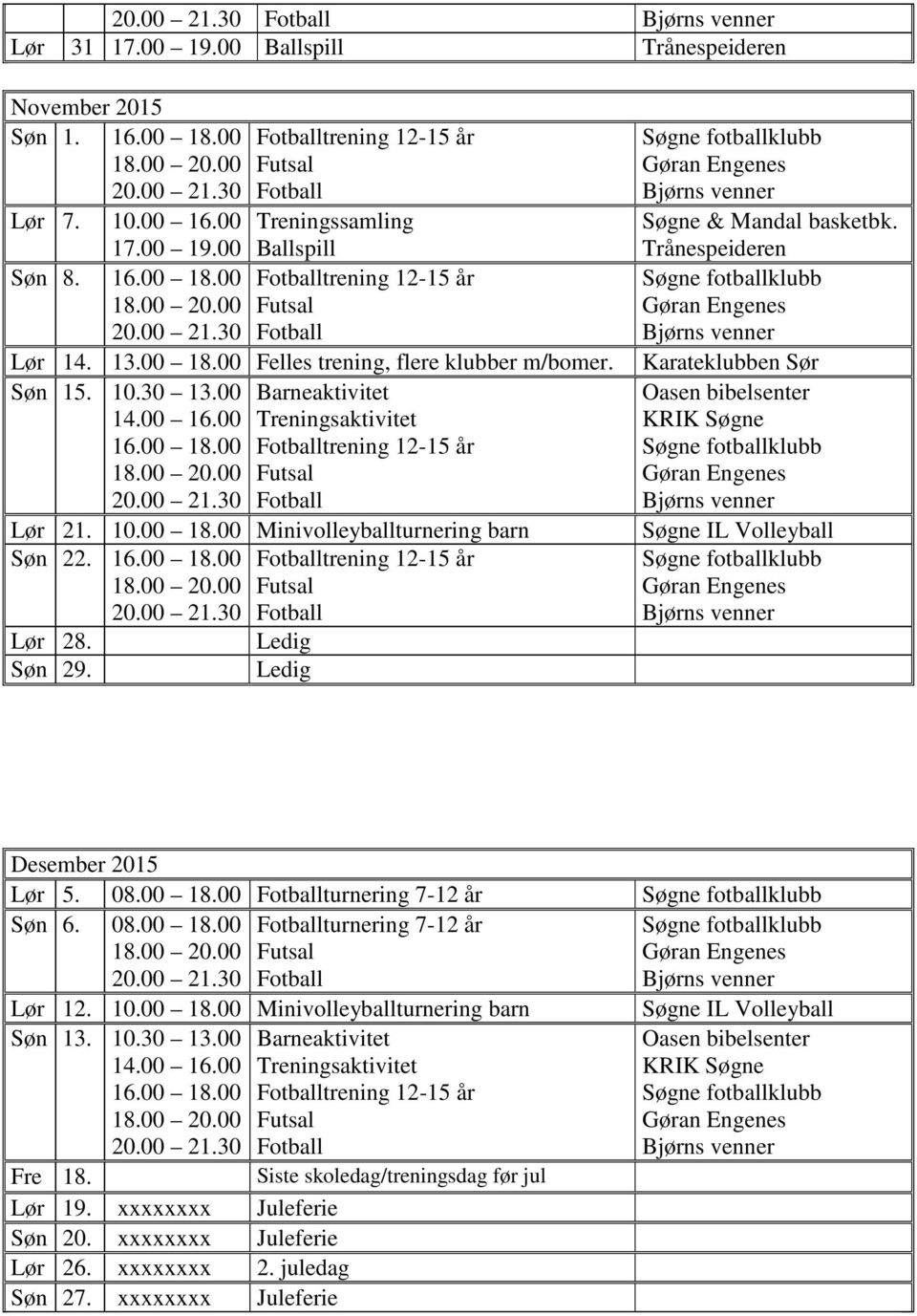 Ledig Søn 29. Ledig Søgne & Mandal basketbk. Trånespeideren Karateklubben Sør Søgne IL Volleyball Desember 2015 Lør 5. 08.00 18.00 turnering 7-12 år Søn 6. 08.00 18.00 turnering 7-12 år Lør 12. 10.