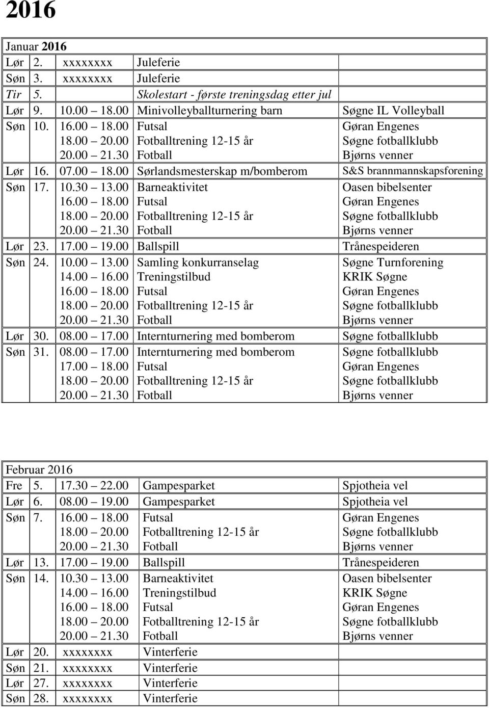 00 Samling konkurranselag 14.00 16.00 trening 12-15 år Lør 30. 08.00 17.00 Internturnering med bomberom Søn 31. 08.00 17.00 Internturnering med bomberom 17.00 18.