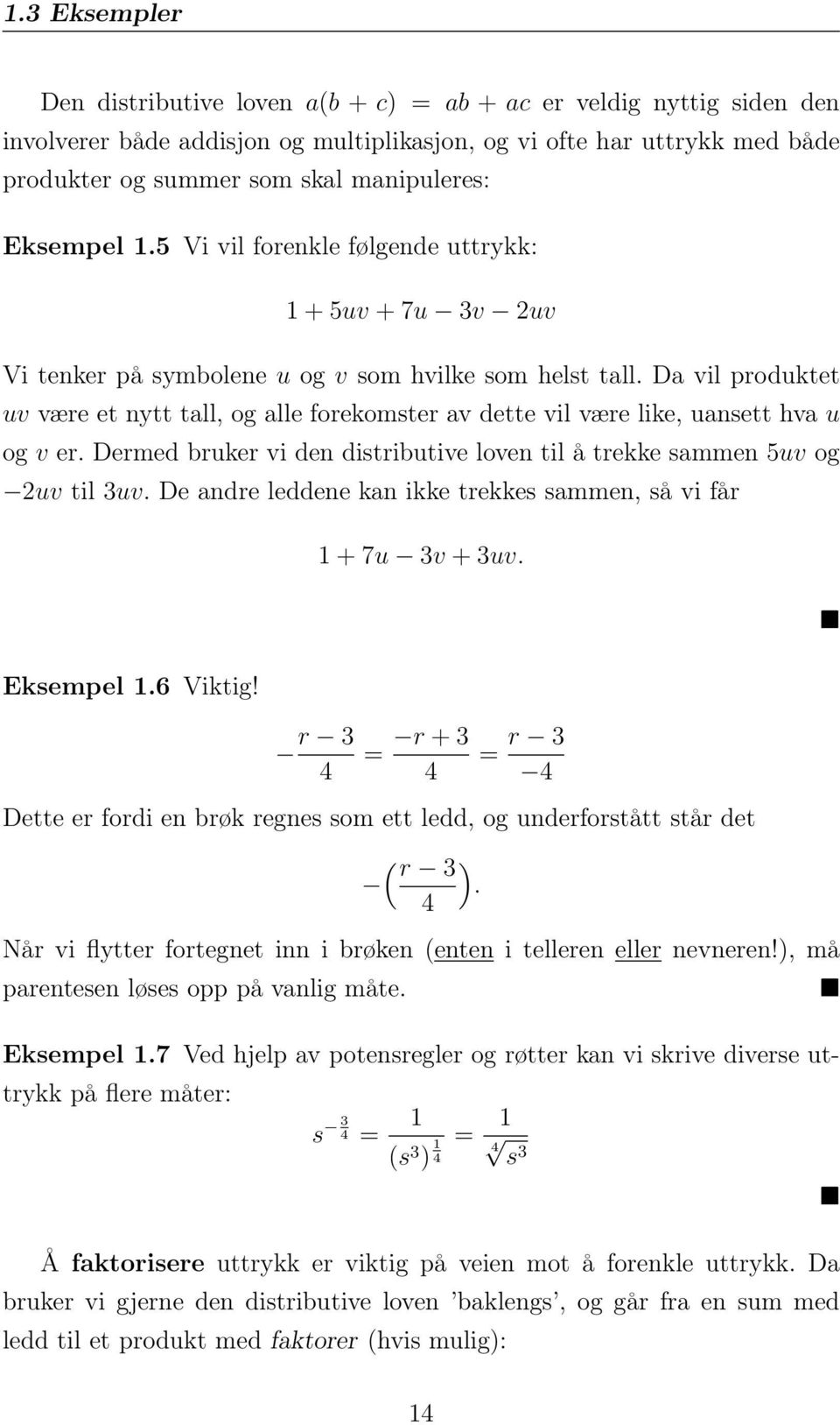 Da vil produktet uv være et nytt tall, og alle forekomster av dette vil være like, uansett hva u og v er. Dermed bruker vi den distributive loven til å trekke sammen 5uv og 2uv til 3uv.