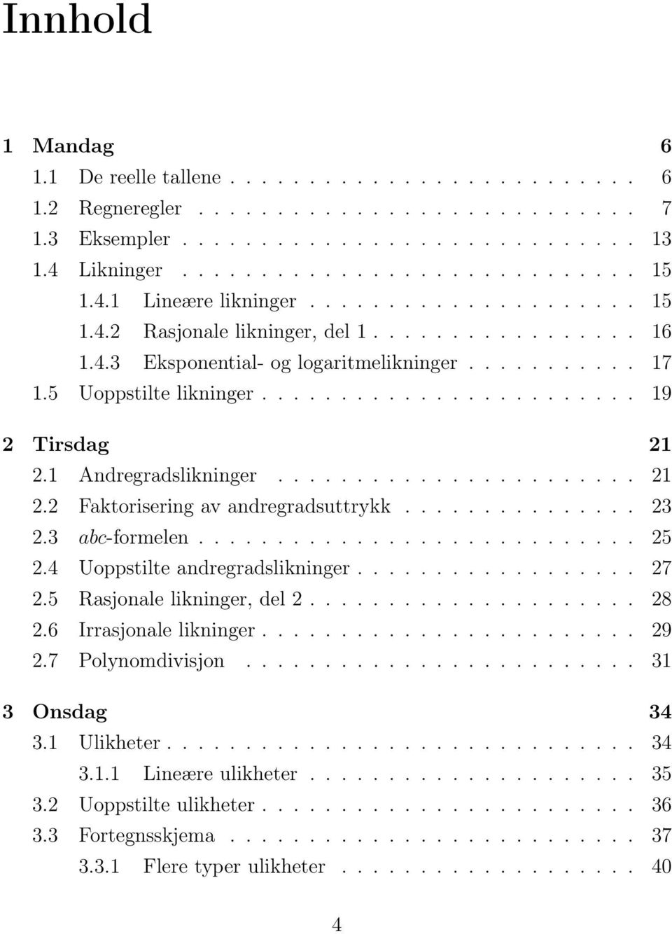 1 Andregradslikninger....................... 21 2.2 Faktorisering av andregradsuttrykk............... 23 2.3 abc-formelen............................ 25 2.4 Uoppstilte andregradslikninger.................. 27 2.