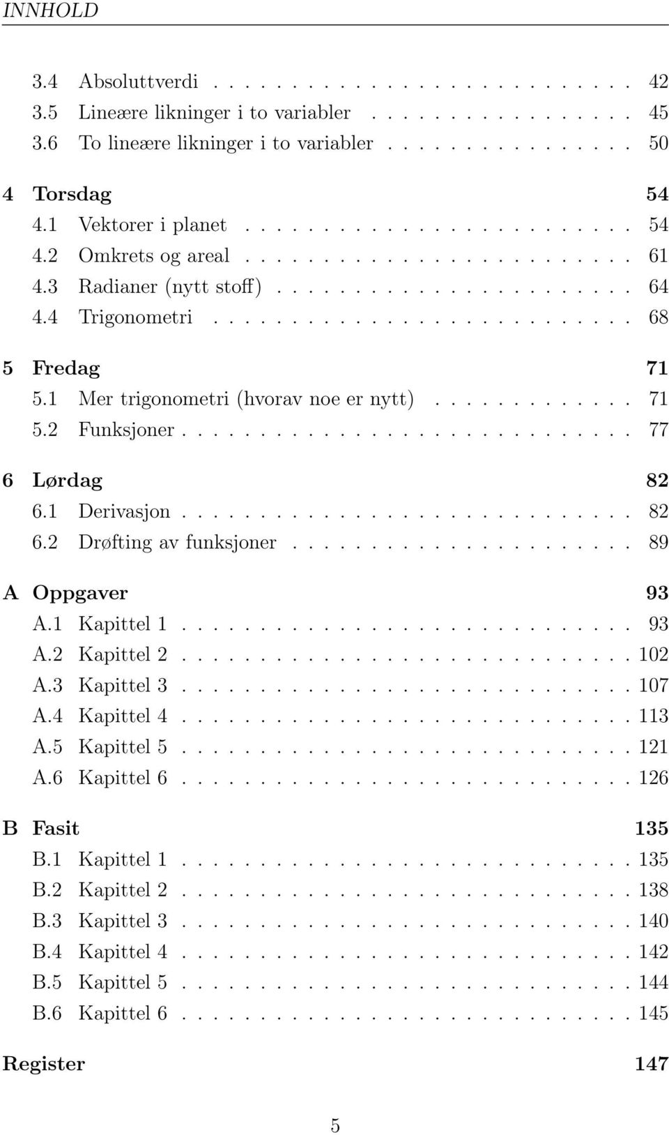 1 Mer trigonometri (hvorav noe er nytt)............. 71 5.2 Funksjoner............................. 77 6 Lørdag 82 6.1 Derivasjon............................. 82 6.2 Drøfting av funksjoner.