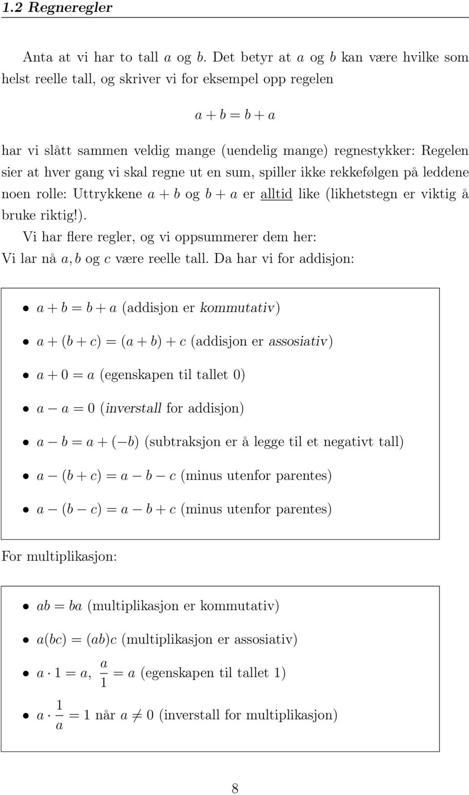 gang vi skal regne ut en sum, spiller ikke rekkefølgen på leddene noen rolle: Uttrykkene a + b og b + a er alltid like (likhetstegn er viktig å bruke riktig!).