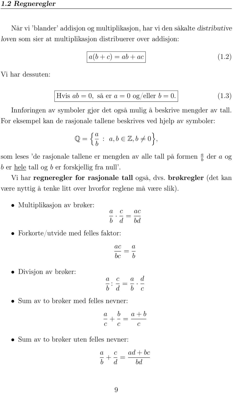 For eksempel kan de rasjonale tallene beskrives ved hjelp av symboler: { a } Q = b : a, b Z, b 0, som leses de rasjonale tallene er mengden av alle tall på formen a der a og b b er hele tall og b er