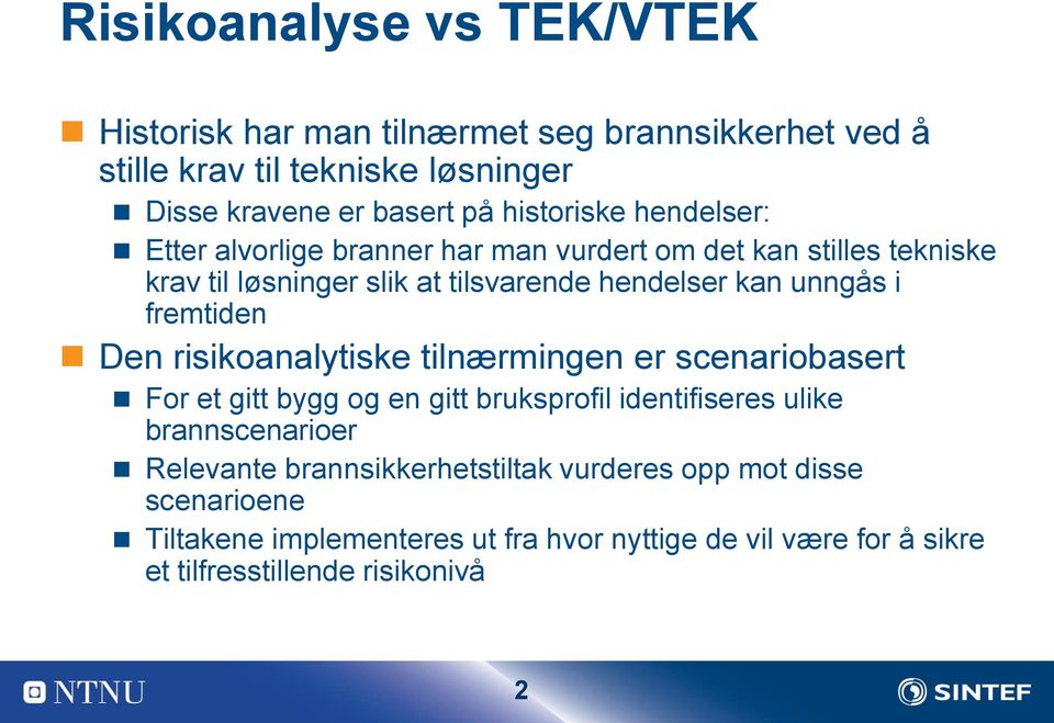 i fremtiden Den risikoanalytiske tilnærmingen er scenariobasert For et gitt bygg og en gitt bruksprofil identifiseres ulike brannscenarioer Relevante