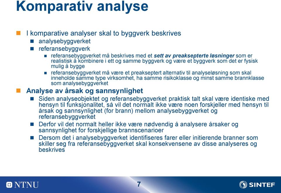 virksomhet, ha samme risikoklasse og minst samme brannklasse som analysebyggverket Analyse av årsak og sannsynlighet Siden analyseobjektet og referansebyggverket praktisk talt skal være identiske med